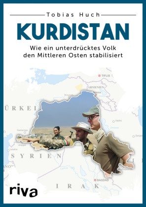 Tobia Huch, Tobias Huch, Arye Sharuz Shalicar - Kurdistan - Wie ein unterdrücktes Volk den Mittleren Osten stabilisiert