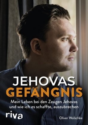 Oliver Wolschke - Jehovas Gefängnis - Mein Leben bei den Zeugen Jehovas und wie ich es schaffte, auszubrechen
