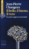 Jean-Pierre Changeux, C. Cappelletto - Il bello, il buono, il vero. Un nuovo approccio neuronale