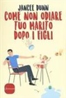 Jancee Dunn - Come non odiare tuo marito dopo i figli