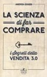 Andrea Grassi, S. Poletti - La scienza di far comprare. I segreti della vendita 3.0