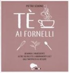 Pietro Semino - Tè ai fornelli. Bevanda e ingrediente oltre 100 ricette e abbinamenti cult dall'antipasto al dessert