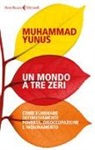 Muhammad Yunus - Un mondo a tre zeri. Come eliminare definitivamente povertà, disoccupazione e inquinamento
