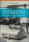 Giulio Guizzi - Pulizia igienica e sanificazione. La sporca storia del pulito