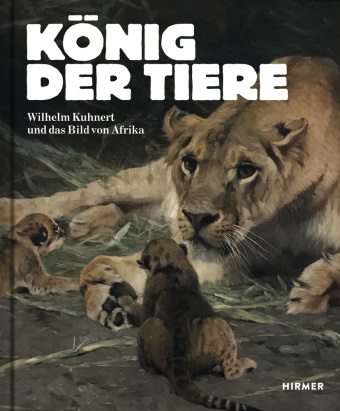 Wilhelm Kuhnert, Philip Demandt, Philipp Demandt, Voermann, Voermann, … - König der Tiere Wilhelm Kuhnert und das Bild von Afrika