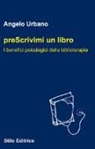 Angelo Urbano - Prescrivimi un libro. I benefici psicologici della biblioterapia