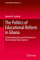 Maxwell A Aziabah, Maxwell A. Aziabah - The Politics of Educational Reform in Ghana