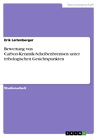 Erik Leitenberger - Bewertung von Carbon-Keramik-Scheibenbremsen unter tribologischen Gesichtspunkten