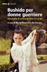 M. Panatero, T. Pecunia - Bushido per donne guerriere. Risveglia il samurai che c'è in te