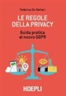 Federica De Stefani - Le regole della privacy. Guida pratica al nuovo GDPR