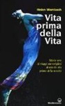 Helen Wambach - Vita prima della vita. Storie di vere di viaggi meravigliosi dentro la vita prima della nascita