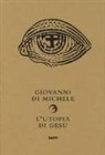 Giovanni Di Michele - L'utopia di Gesù. Non è la chiesa che sognava
