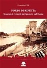 Fiorenza Cilli - Porto di Ripetta. Quando i romani navigavano sul fiume