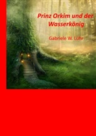 Gabriele W Luehr, Gabriele W. Luehr - Prinz Orkim und der Wasserkönig