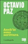Octavio Paz, J. Hubard - Anch'io sono scrittura. L'autobiografia