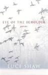 Luci Shaw - Eye of the Beholder