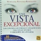 Wolfgang Hätscher-Rosenbauer - Una vista excepcional : los colores, las formas y los ejercicios para sanar tus ojos y liberarte de las gafas