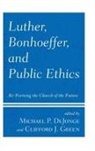 Michael P. Green Dejonge, Michael P Dejonge, Michael P. DeJonge, Clifford J Green, Clifford J. Green - Luther, Bonhoeffer, and Public Ethics