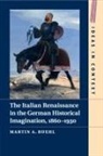 Dr. Martin A. Ruehl, Martin Ruehl, Martin A Ruehl, Martin A. Ruehl - Italian Renaissance in the German Historical Imagination, 1860-1930