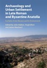 John Haldon, John (Princeton University Haldon, Hugh Elton, Hugh (Trent University Elton, Elton Hugh, John Haldon... - Archaeology and Urban Settlement in Late Roman and Byzantine Anatolia