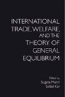 EDITED BY SUGATA MAR, Sugata Kar Marjit, Saibal Kar, Kar Saibal, Sugata Marjit, Marjit Sugata - International Trade, Welfare, and the Theory of General Equilibrium