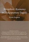Myron Stagman - Metaphoric Resonance in Shakespearean Tragedy
