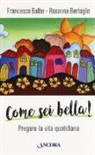 Francesco Balbo, Rosanna Bertoglio - Come sei bella! Pregare la vita quotidiana
