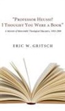 Eric W. Gritsch - "Professor Heussi? I Thought You Were a Book"