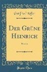 Gottfried Keller - Der Grüne Heinrich: Roman (Classic Reprint)