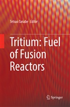 Tetsu Tanabe, Tetsuo Tanabe - Tritium: Fuel of Fusion Reactors