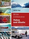 Günther Vogt - Wilde Schönheiten: Yukon und Alaska
