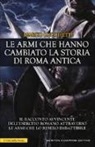 Marco Lucchetti - Le armi che hanno cambiato la storia di Roma antica
