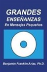 Benjamin Franklin Arias, Benjamin Franklin Arias Ph. D. - Grandes Enseñanzas