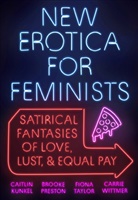 Caitlin Kunkel, Brooke Preston, Fiona Taylor, W, Carrie Wittmer - New Erotica for Feminists
