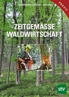 Hubert Gasperl, Rudolf Handstanger, Martin Krondorfer, Johannes Schantl, Rudolf Schwarz, Jo Zöscher... - Zeitgemässe Waldwirtschaft