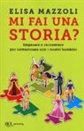 Elisa Mazzoli - Mi fai una storia? Imparare a raccontare per comunicare con i nostri bambini
