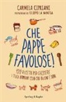 Carmela Cipriani - Che pappe favolose! 120 ricette per crescere i tuoi bambini con cibi buoni e sani