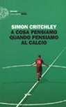 Simon Critchley - A cosa pensiamo quando pensiamo al calcio