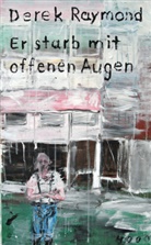 Derek Raymond - Er starb mit offenen Augen