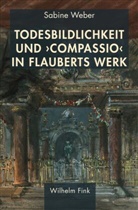Sabine Weber - Todesbildlichkeit und 'compassio' in Flauberts Werk