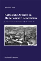 Benjamin Gallin - Katholische Arbeiter im Mutterland der Reformation