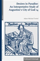 Adam Trettel, Adam Michael Trettel, Johanne Brachtendorf, Johannes Brachtendorf, Volker Henning Drecoll, Henning Drecoll... - Desires in Paradise: An Interpretative Study of Augustine's City of God 14