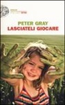 Peter Gray - Lasciateli giocare