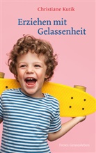 Christiane Kutik - Erziehen mit Gelassenheit