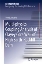 Yongkang Wu - Multi-physics Coupling Analysis of Clayey Core Wall of High Earth-Rockfill Dam