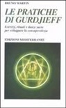 Bruno Martin - Le pratiche di Gurdjeff. Esercizi, rituali e danze sacre per sviluppare la consapevolezza