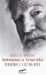 Andrea Di Robilant - Autunno a Venezia. Hemingway e l'ultima musa
