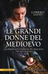 Ludovico Gatto - Le grandi donne del Medioevo. Le personalità femminili più influenti dell'età di mezzo