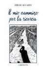 Sergio Accardi - Il mio cammino per la ricerca. Santiago... un pellegrinaggio, un viaggio dell'anima, un racconto... le mie emozioni