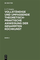 L F Jungius, L. F. Jungius - L. F. Jungius: Vollständige und umfassende theoretisch-praktische Anweisung der gesammten Kochkunst - Band 2: L. F. Jungius: Vollständige und umfassende theoretisch-praktische Anweisung der gesammten Kochkunst. Band 2